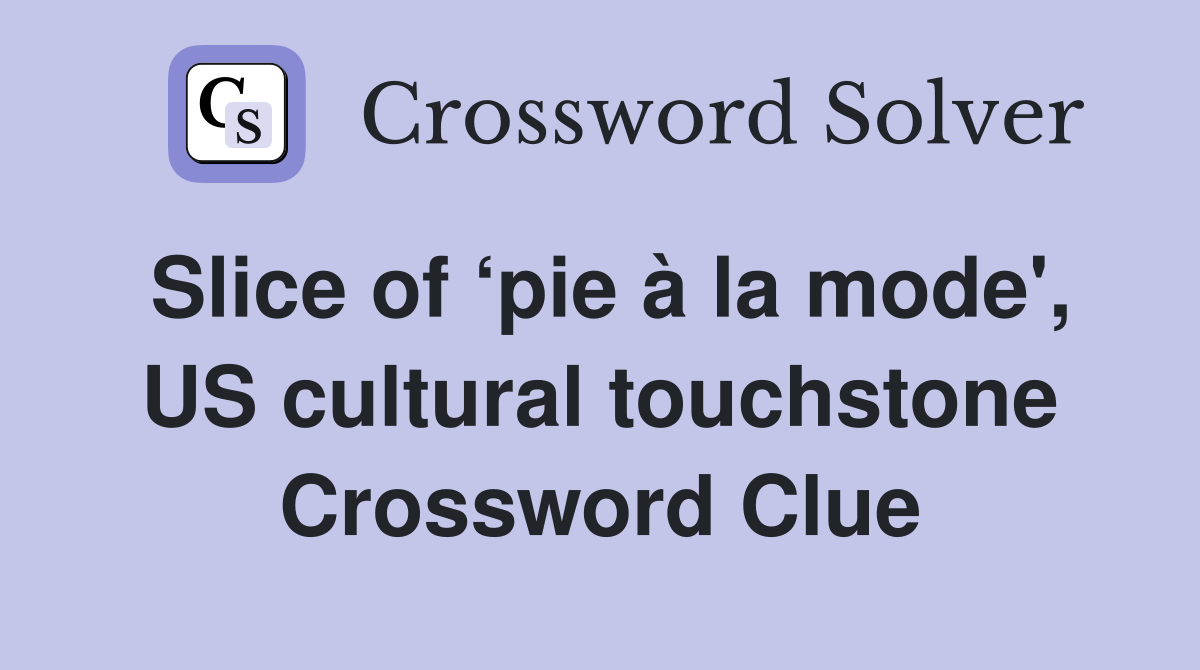 Slice of ‘pie à la mode', US cultural touchstone Crossword Clue
